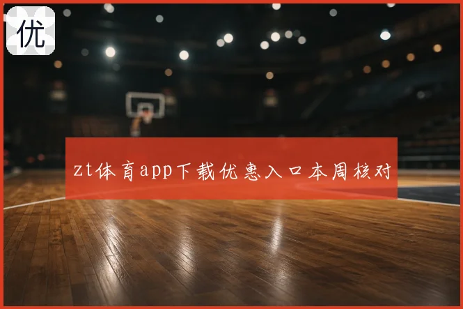 zt体育app下载优惠入口本周核对