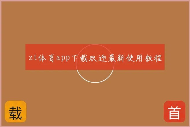 zt体育app下载欢迎最新使用教程