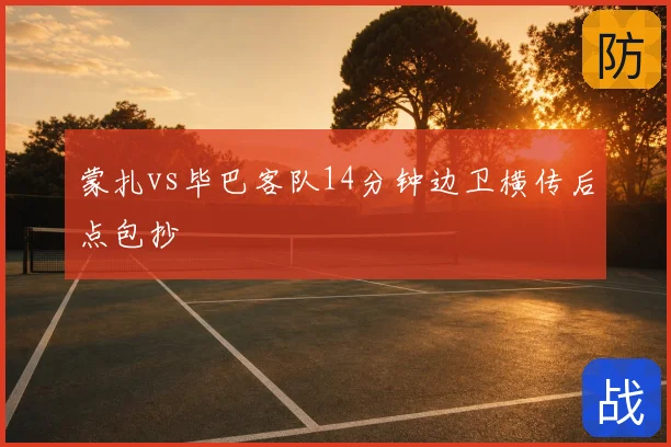 蒙扎vs毕巴客队14分钟边卫横传后点包抄