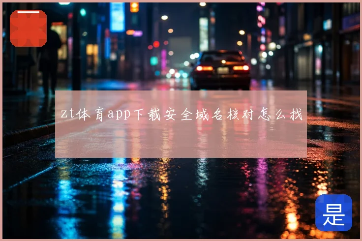 zt体育app下载安全域名核对怎么找